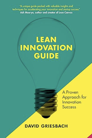 Book cover image. Lean Innovation Guide: A Proven Guide for Innovation Success
David Griesbach. Amsterdam, The Netherlands: BIS Publishers. 2023.
