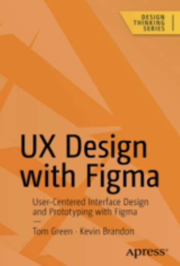 book cover for UX Design with Figma: User-Centered Interface Design and Prototyping with Figma.
Tom Green and Kevin Brandon. New York, NY: Apress. 2024.
