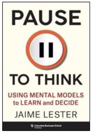 book cover for Pause To Think: Using Mental Models to Learn and Decide

by Jaime Lester. Columbia Business School Publishing. 2024. 232 pages